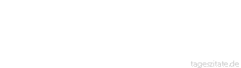Zitat von Autor b.z.w. Quelle Michel Eyquem de Montaigne Es ist ungewiß wo uns der Tod erwartet, erwarten wir ihn überall.
 - Tageszitate