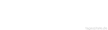 Zitat von Autor b.z.w. Quelle Wilhelm Busch Alle Menschen sind mangelhaft, ausgenommen die Frauen.
 - Tageszitate