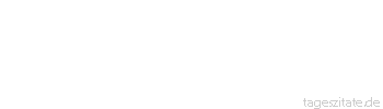 Zitat von Autor b.z.w. Quelle Wilhelm Busch Das Feinste f&auml;llt durchs Sieb.
 - Tageszitate