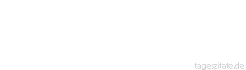 Zitat von Autor b.z.w. Quelle Wilhelm Busch Der eine tr&auml;gt Holz, der andre w&auml;rmt sich dran.
 - Tageszitate