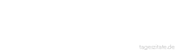 Zitat von Autor b.z.w. Quelle Wilhelm Busch Des Lebens Freuden sind vergänglich, das Hühnerauge bleibt empfänglich. Wie dies sich äußert, ist bekannt: Krumm wird das Bein und krumm die Hand.
 - Tageszitate