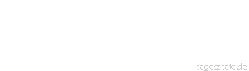 Zitat von Autor b.z.w. Quelle Wilhelm Busch Ein kluger Mann verehrt das Schwein; er denkt an dessen Zweck.
 - Tageszitate