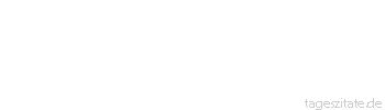 Zitat von Autor b.z.w. Quelle Wilhelm Busch Glaubenssachen sind Liebessachen. Es gibt keine Gr&uuml;nde daf&uuml;r oder dagegen.
 - Tageszitate