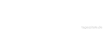 Zitat von Autor b.z.w. Quelle Marie von Ebner-Eschenbach Das Alter verklärt oder versteinert.
 - Tageszitate