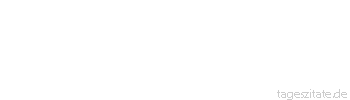 Zitat von Autor b.z.w. Quelle Mark Twain Verschiebe nicht auf morgen, was genausogut auf übermorgen verschoben werden kann.
 - Tageszitate