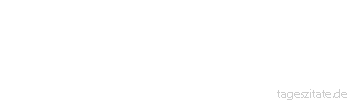 Zitat von Autor b.z.w. Quelle Johann Gottlieb Fichte Jedes Schreckbild verschwindet, wenn man es fest ins Auge fasst.
 - Tageszitate