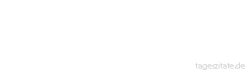 Zitat von Autor b.z.w. Quelle Johann Gottlieb Fichte Es ist eine abgeschmackte Verleumdung der menschlichen Natur, dass der Mensch als Sünder geboren werde.
 - Tageszitate