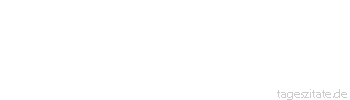 Zitat von Autor b.z.w. Quelle Heinrich Heine Dasjenige, was sich nicht durch eigene Kraft erhalten kann, hat auch kein Recht zu existieren.
 - Tageszitate