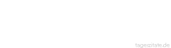 Zitat von Autor b.z.w. Quelle Heinrich Heine Der Kaufmann hat in der ganzen Welt dieselbe Religion.
 - Tageszitate