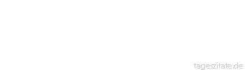 Zitat von Autor b.z.w. Quelle Heinrich Heine Frau Ungl&uuml;ck hat im Gegenteile dich liebefest ans Herz gedr&uuml;ckt; sie sagt, sie habe keine Eile, setzt sich zu dir ans Bett und strickt.
 - Tageszitate