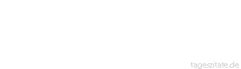 Zitat von Autor b.z.w. Quelle Marie von Ebner-Eschenbach Die wahre Ehrfurcht geht niemals aus der Furcht hervor.
 - Tageszitate