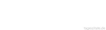 Zitat von Autor b.z.w. Quelle La Rochefoucauld Wenn man seine Ruhe nicht in sich findet, ist es zwecklos, sie andernorts zu suchen.
 - Tageszitate