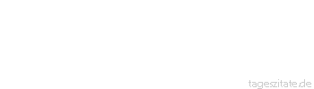 Zitat von Autor b.z.w. Quelle La Rochefoucauld Wir würden kaum etwas glühend verlangen, wenn wir das Verlangte ganz kennten.
 - Tageszitate