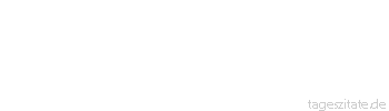 Zitat von Autor b.z.w. Quelle Stendhal Alles kann man sich in der Einsamkeit aneignen, außer Charakter.
 - Tageszitate
