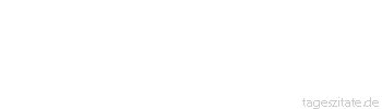 Zitat von Autor b.z.w. Quelle Marie von Ebner-Eschenbach Ganz aufgehen in der Familie heißt ganz untergehen.
 - Tageszitate