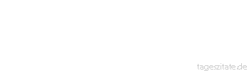 Zitat von Autor b.z.w. Quelle Sprichwort Alle Wege f&uuml;hren nach Rom.
 - Tageszitate