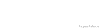 Zitat von Autor b.z.w. Quelle Sprichwort Allen Menschen recht getan, ist eine Kunst, die niemand kann.
 - Tageszitate