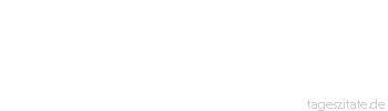 Zitat von Autor b.z.w. Quelle Sprichwort Aller Anfang ist schwer, nur M&uuml;&szlig;iggang, aller Laster Anfang, nicht.
 - Tageszitate