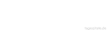 Zitat von Autor b.z.w. Quelle Marie von Ebner-Eschenbach Liebe ist Qual, Lieblosigkeit ist Tod.
 - Tageszitate