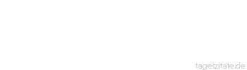 Zitat von Autor b.z.w. Quelle Sprichwort Auch die Ewigkeit besteht aus Augenblicken.
 - Tageszitate