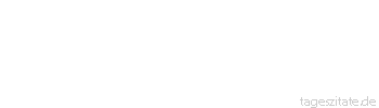 Zitat von Autor b.z.w. Quelle aus dem Kaukasus Angst treibt den Menschen sogar ins Dornendickicht.
 - Tageszitate