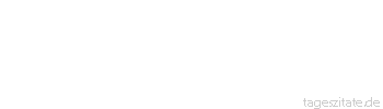 Zitat von Autor b.z.w. Quelle Marie von Ebner-Eschenbach Nenne dich nicht arm, weil deine Tr&auml;ume nicht in Erf&uuml;llung gegangen sind; wirklich arm ist nur, der nie getr&auml;umt hat.
 - Tageszitate