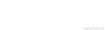 Zitat von Autor b.z.w. Quelle Arabisches Sprichwort Das Emporkommen sucht, wer die N&auml;chte durchwacht, und wer ins Meer steigt, sucht Perlen.
 - Tageszitate
