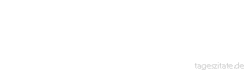 Zitat von Autor b.z.w. Quelle Marie von Ebner-Eschenbach Sag etwas, das sich von selbst versteht, zum ersten Mal, und du bist unsterblich.
 - Tageszitate