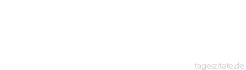 Zitat von Autor b.z.w. Quelle Arabisches Sprichwort Die Morgenr&ouml;te ist nur erkennbar f&uuml;r den, der wei&szlig; was er mit seinen Augen anfangen soll.
 - Tageszitate