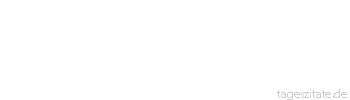 Zitat von Autor b.z.w. Quelle Arabisches Sprichwort Die Töchter sind die Schleudern des Teufels. 
 - Tageszitate