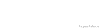 Zitat von Autor b.z.w. Quelle Arabisches Sprichwort Was nicht mit der Braut hinausgeht, geht ihr nicht nach.
 - Tageszitate