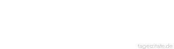 Zitat von Autor b.z.w. Quelle Arabisches Sprichwort Eier werden nicht mit Spucke gebraten. 
 - Tageszitate
