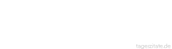 Zitat von Autor b.z.w. Quelle Luc de Clapiers Vauvenargues W&auml;hrend unsere Seele voll Gef&uuml;hl ist, sind unsere Reden voll Zweckm&auml;&szlig;igkeit.
 - Tageszitate