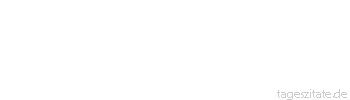 Zitat von Autor b.z.w. Quelle Leo Tolstoi Die Verbindung von Ursache und Folge hat weder Anfang noch Ende.
 - Tageszitate