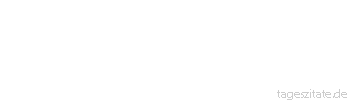 Zitat von Autor b.z.w. Quelle Leo Tolstoi Es ist unmöglich, die Leidenschaften auszurotten; wir müssen nur darauf bedacht sein, sie auf ein edles Ziel zu lenken.
 - Tageszitate