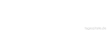 Zitat von Autor b.z.w. Quelle Leo Tolstoi Wenn man glaubt, daß das menschliche Leben durch den Verstand regiert werden kann, so wird damit die Möglichkeit des Lebens aufgehoben.
 - Tageszitate