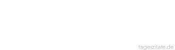 Zitat von Autor b.z.w. Quelle aus China Bevor du dich daran machst, die Welt zu verbessern, gehe dreimal durch dein eigenes Haus.
 - Tageszitate