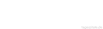 Zitat von Autor b.z.w. Quelle aus China Der Weise erwartet von den Menschen wenig, erhofft viel und bef&uuml;rchtet alles.
 - Tageszitate