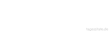 Zitat von Autor b.z.w. Quelle aus China Die Chinesen sagen, jedes Ding hat drei Seiten: Eine, die Du siehst, eine, die ich sehe und eine die wir beide nicht sehen.  
 - Tageszitate