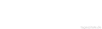 Zitat von Autor b.z.w. Quelle aus China Die Sterne k&ouml;nnen den Glanz des Mondes nicht mehren.
 - Tageszitate