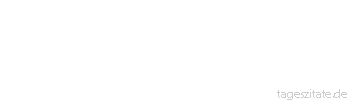 Zitat von Autor b.z.w. Quelle aus China F&uuml;rchte dich nicht vor dem langsamen Vorw&auml;rtsgehen, f&uuml;rchte dich nur vor dem Stehenbleiben.
 - Tageszitate