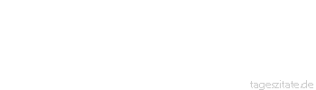 Zitat von Autor b.z.w. Quelle aus China Ich weinte, weil ich keine Schuhe hatte, bis ich einen sah der keine Füße hatte.
 - Tageszitate