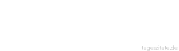Zitat von Autor b.z.w. Quelle Anatole France Die Meinung eines anderen ist nicht das Opfer eines einzigen unserer Wünsche wert.
 - Tageszitate