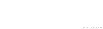 Zitat von Autor b.z.w. Quelle Arabisches Sprichwort Der Hungrige isst sogar Heuschreckenbeine. 
 - Tageszitate