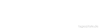 Zitat von Autor b.z.w. Quelle Arabisches Sprichwort Heute ein Huhn ist besser als morgen eine Ziege. 
 - Tageszitate