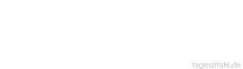Zitat von Autor b.z.w. Quelle Arabisches Sprichwort Was das Auge nicht sieht, tut dem Herzen nicht weh. 
 - Tageszitate
