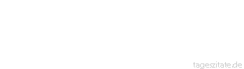 Zitat von Autor b.z.w. Quelle Arabisches Sprichwort Tausend Diebe berauben keinen Nackten. 
 - Tageszitate