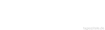 Zitat von Autor b.z.w. Quelle Arabisches Sprichwort Bem&uuml;he lieber deine F&uuml;&szlig;e als dein Gem&uuml;t.
 - Tageszitate