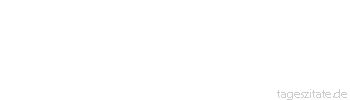 Zitat von Autor b.z.w. Quelle Arabisches Sprichwort Der Ein&auml;ugige ist unter den Blinden ein K&ouml;nig. 
 - Tageszitate