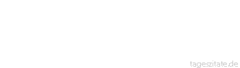 Zitat von Autor b.z.w. Quelle Arabisches Sprichwort Bliebe dem Armen nicht der Wunsch, w&uuml;rde er verr&uuml;ckt, und sein Verstand fl&ouml;ge davon.
 - Tageszitate